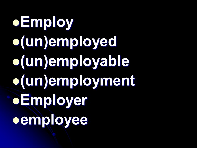 Employ (un)employed (un)employable (un)employment Employer employee
